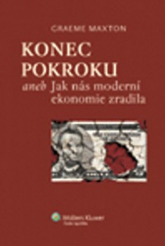 Craeme Maxton: KONEC POKROKU aneb Jak nás moderní ekonomie zradila Craeme Maxton: KONEC POKROKU aneb Jak nás moderní ekonomie zradila